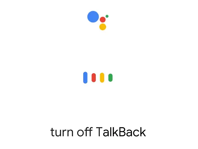 Say "Turn off TalkBack."